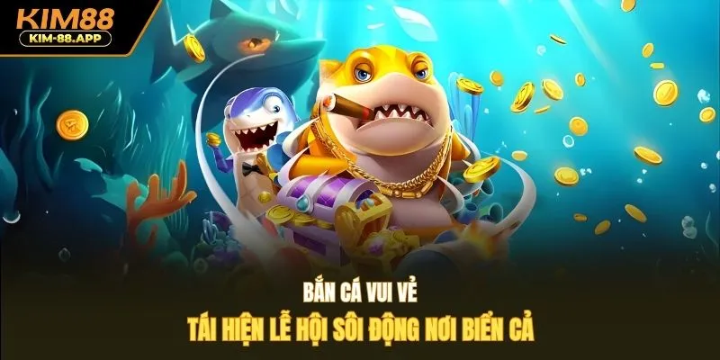 Bắn cá vui vẻ tái hiện lễ hội sôi động nơi biển cả