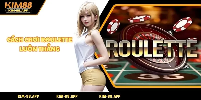 cách chơi roulette luôn thắng