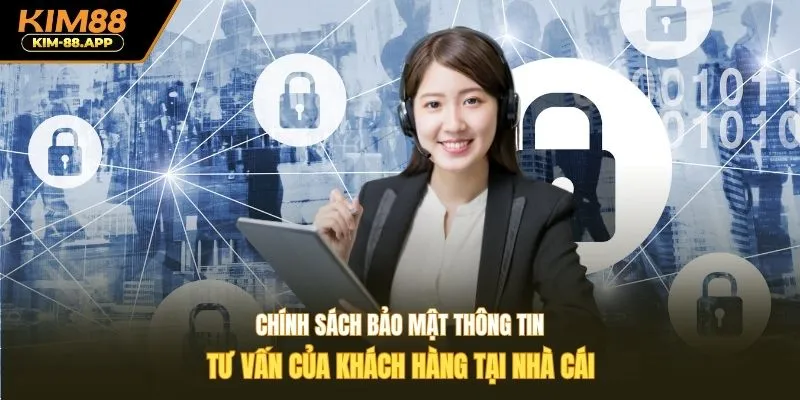 Chính sách bảo mật thông tin tư vấn của khách hàng tại nhà cái