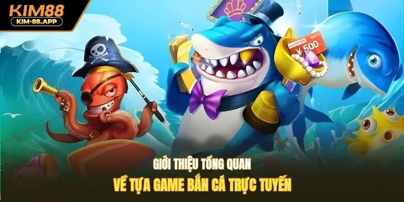 Giới thiệu tổng quan về tựa game bắn cá trực tuyến