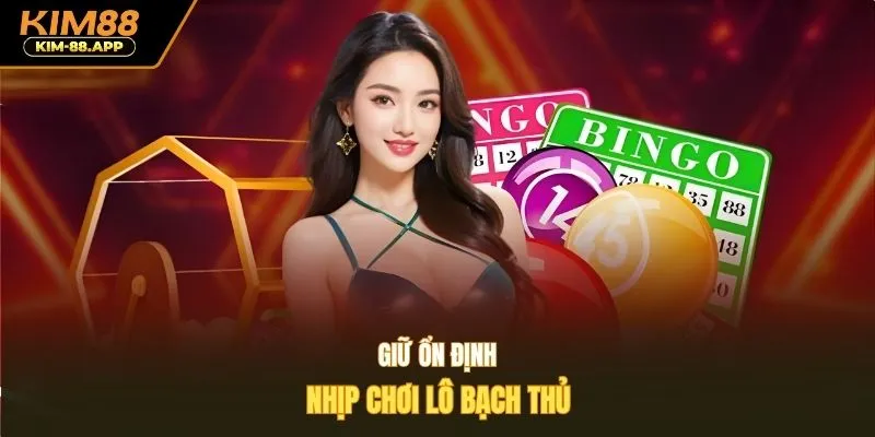 Giữ ổn định nhịp chơi lô bạch thủ