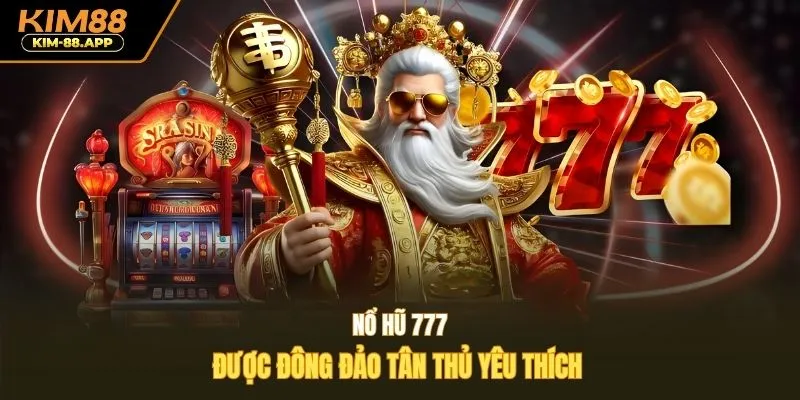Nổ hũ 777 được đông đảo tân thủ yêu thích 
