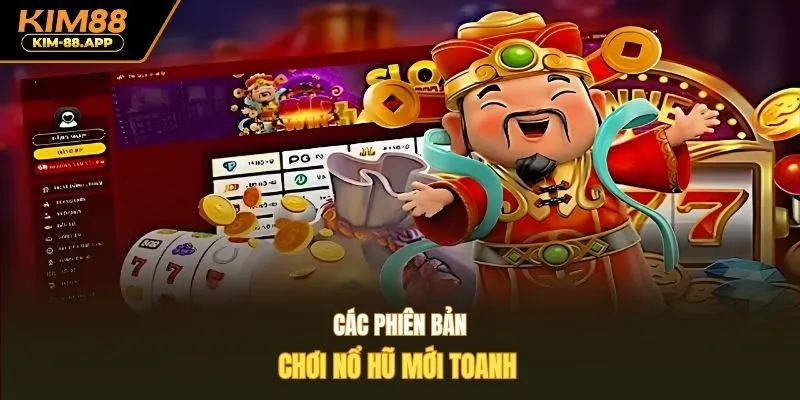 Các phiên bản chơi nổ hũ mới toanh 