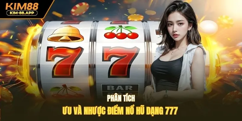 Phân tích ưu và nhược điểm nổ hũ dạng 777 