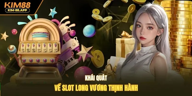 Khái quát về slot long vương thịnh hành