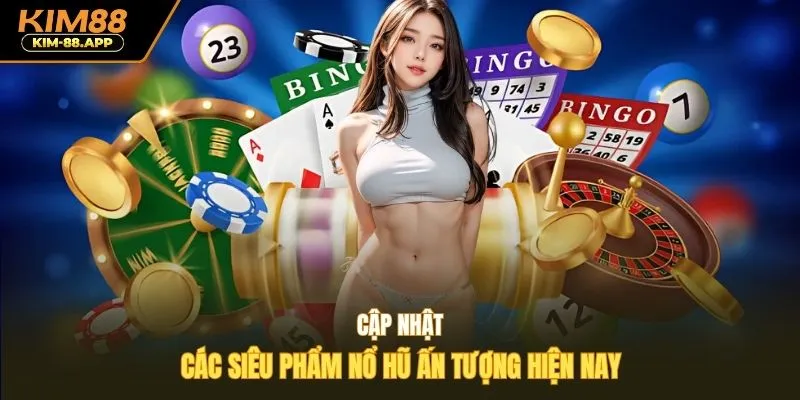 Cập nhật các siêu phẩm nổ hũ Kim88 ấn tượng hiện nay