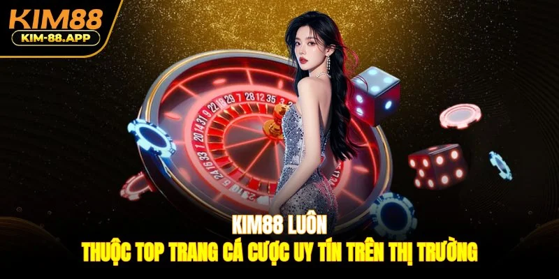 Kim88 luôn thuộc top trang cá cược uy tín trên thị trường