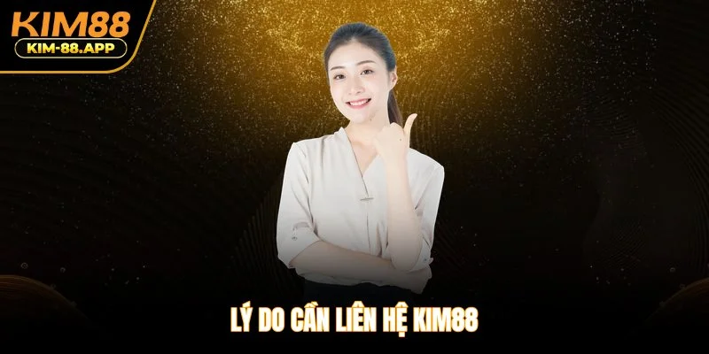 Lý do cần liên hệ Kim88