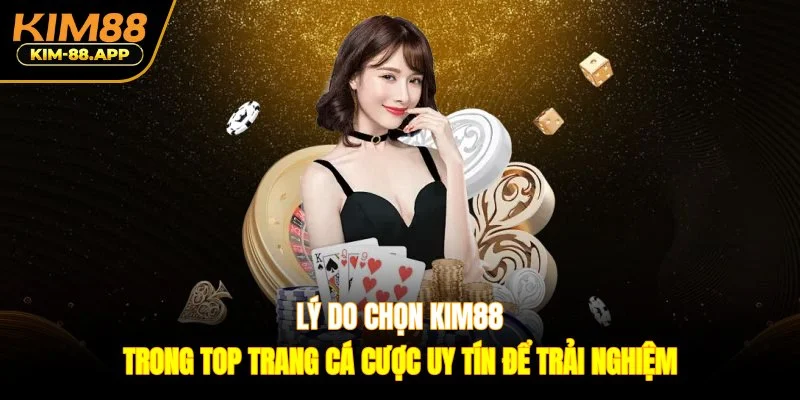 Lý do chọn Kim88 trong top trang cá cược uy tín để trải nghiệm