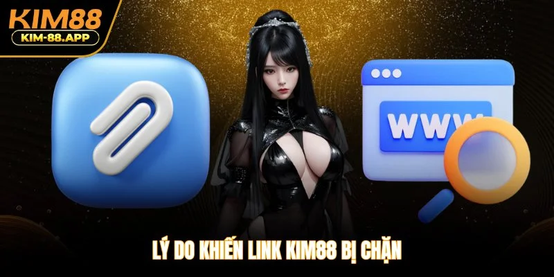 Lý do khiến link Kim88 bị chặn