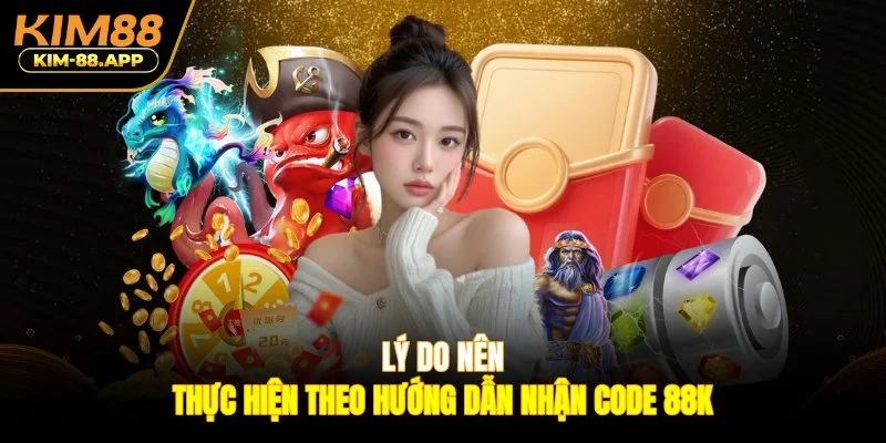 Lý do nên thực hiện theo hướng dẫn nhận code 88K