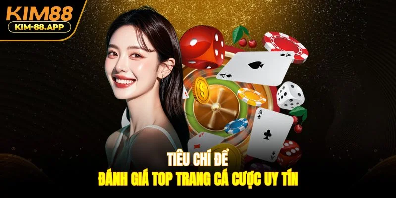 Tiêu chí để đánh giá top trang cá cược uy tín
