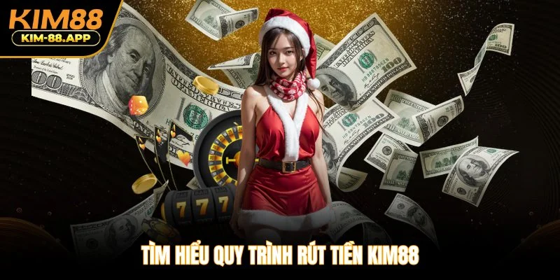 Tìm hiểu quy trình rút tiền Kim88