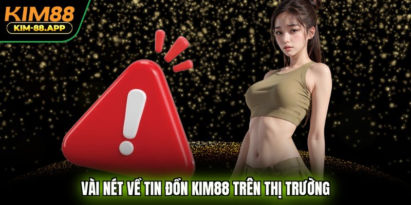 Vài nét về tin đồn KIM88 trên thị trường