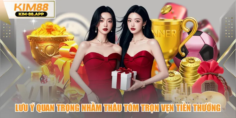 Lưu ý quan trọng nhằm thâu tóm trọn vẹn tiền thưởng