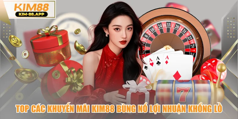 Top các khuyến mãi kim88 bùng nổ lợi nhuận khổng lồ